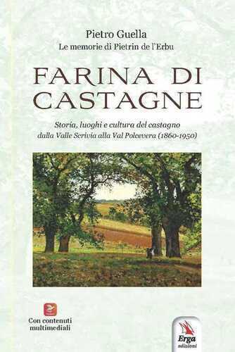 Farina di castagne. Storia, luoghi e cultura del castagno dalla Valle Scrivia alla Val Polcevera (1860-1950). Con contenuti multimediali