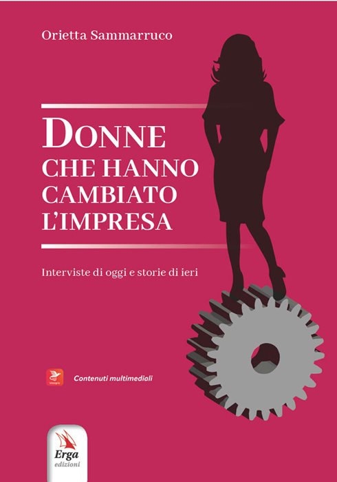 Donne che hanno cambiato l'impresa. Interviste di oggi e storie di ieri. Con contenuti multimediali