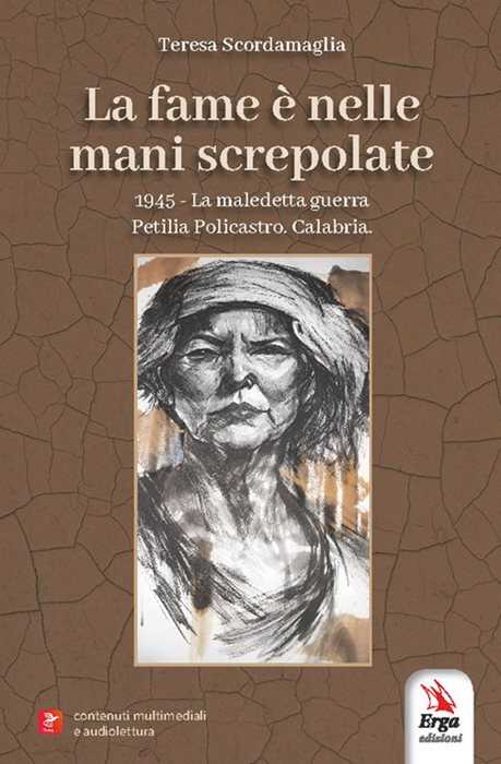 La fame è nelle mani screpolate. 1945. La maledetta guerra. Petilia Policastro. Calabria. Con contenuti multimediali e audiolettura