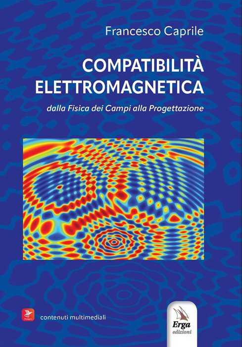 Compatibilità elettromagnetica. Dalla fisica dei campi alla progettazione. Con video e immagini — Francesco Caprile