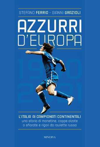 Azzurri d'Europa. L'Italia ai campionati continentali. Una storia di monetine, coppe alzate o sfiorate e rigori da roulette russa