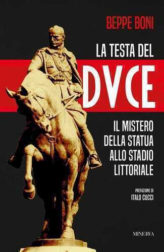 La testa del Duce. Il mistero della statua allo stadio Littoriale