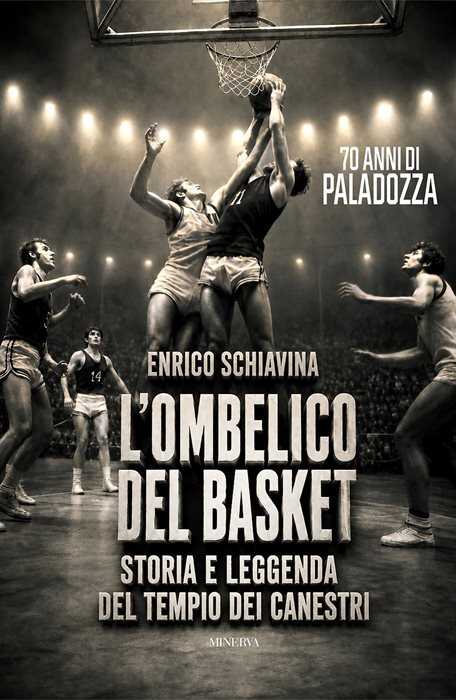 L'ombelico del basket. 70 anni di Paladozza. Storia e leggenda del tempio dei canestri