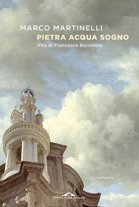 Pietra acqua sogno. Vita di Francesco Borromini