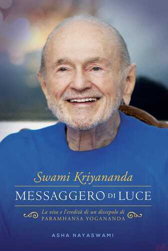 Swami Kriyananda. Messaggero di luce. La vita e l’eredità di un discepolo di Paramhansa Yogananda