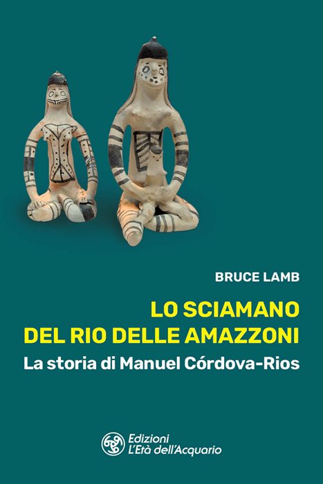 Lo sciamano del Rio delle Amazzoni. La storia di Manuel Córdova-Rios