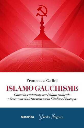Islamo guachisme. Come la saldatura tra l'islam radicale e l'estrema sinistra minaccia l'Italia e l'Europa