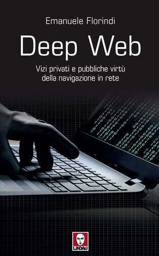 Deep web. Vizi privati e pubbliche virtù della navigazione in rete