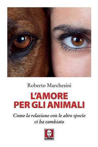 L'amore per gli animali. Come la relazione con le altre specie ci ha cambiato