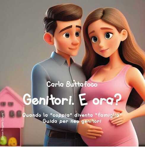 Genitori. E ora? Quando la «coppia» diventa «famiglia». Guida per neo genitori