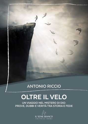 Oltre il velo. Un viaggio nel mistero di Dio: prove, dubbi e verità tra storia e fede