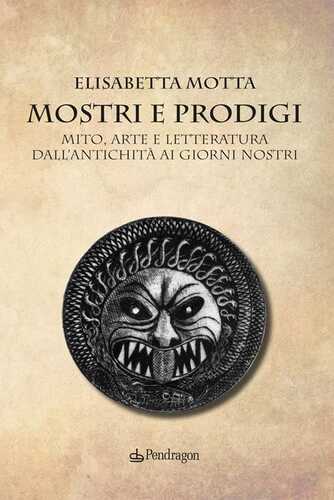Mostri e prodigi. Mito, arte e letteratura dall’antichità ai giorni nostri