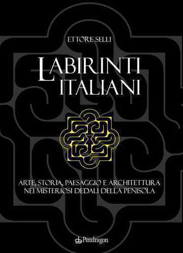 Labirinti italiani. Arte, storia, paesaggio e architettura nei misteriosi dedali della penisola