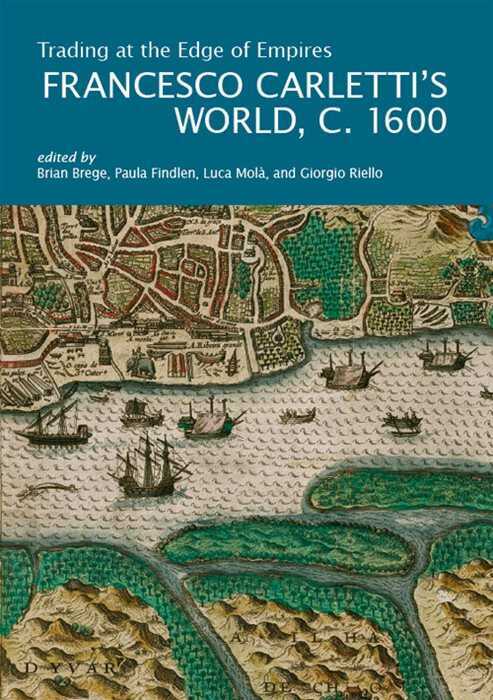 Trading at the Edge of Empires. Francesco Carletti’s World, c. 1600
