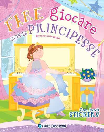 Fare giocare con le principesse. Con adesivi. Ediz. a colori. Con 6 pennarelli