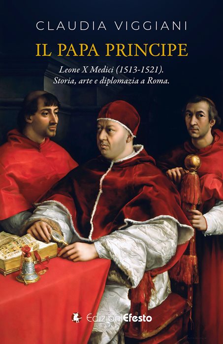 Il papa principe. Il pontificato di Leone X Medici (1513-1521). Storia, arte e diplomazia a Roma