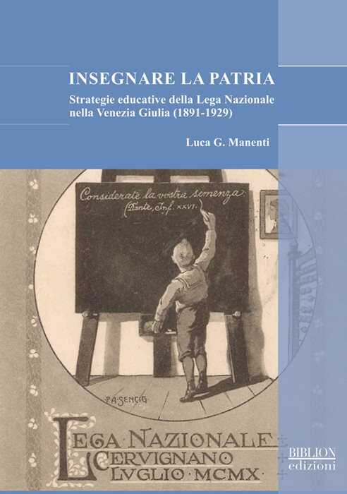 Insegnare la patria. Strategie educative della Lega Nazionale nella Venezia Giulia (1891-1929)