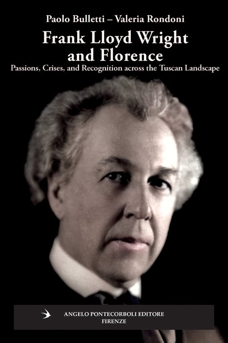 Frank Lloyd Wright and Firenze. Passions, crises, and recognition across the tuscan landscape