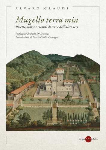 Mugello terra mia. Ricette, storie e ricordi di ieri e dell'altro ieri