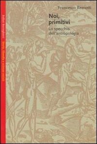 Noi, primitivi: lo specchio dell'antropologia
