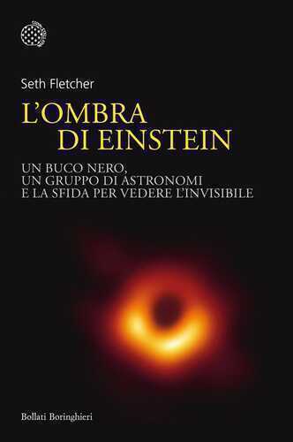 L'ombra di Einstein. Un buco nero, un gruppo di astronomi e la sfida per vedere l'invisibile