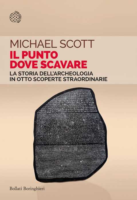 Il punto dove scavare. La storia dell'archeologia in otto scoperte straordinarie