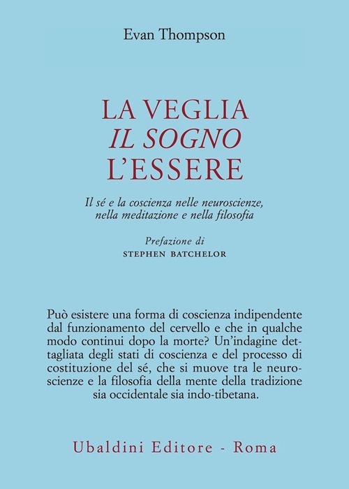 La veglia, il sogno, l'essere. Il sé e la coscienza nelle neuroscienze, nella meditazione e nella filosofia