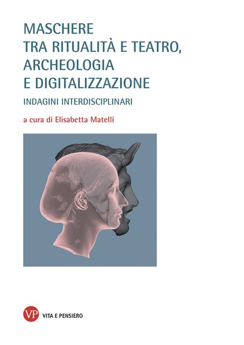 Maschere tra ritualità e teatro, archeologia e digitalizzazione. Indagini interdisciplinari