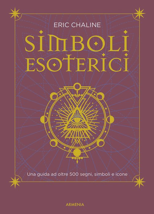 Simboli esoterici. Una guida ad oltre 500 segni, simboli e icone