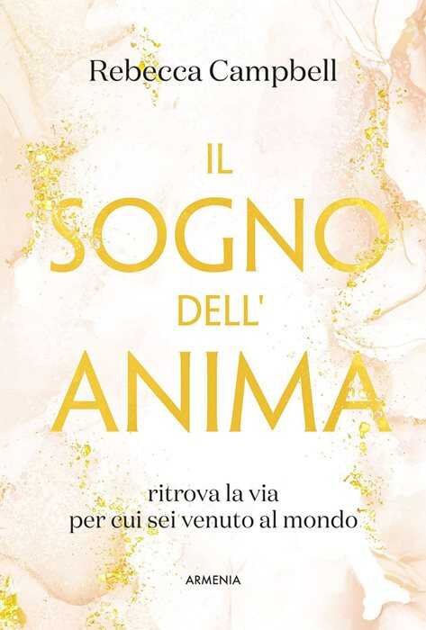 Il sogno dell'anima. Ritrova la via per cui sei venuto al mondo — Rebecca Campbell