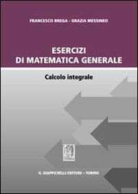 Esercizi di matematica generale. Calcolo integrale