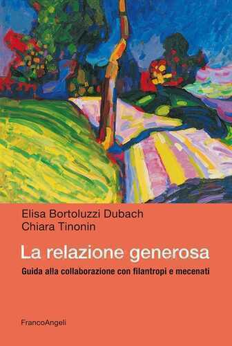 La relazione generosa. Guida alla collaborazione con filantropi e mecenati