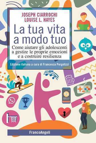 La tua vita a modo tuo. Come aiutare gli adolescenti a gestire le proprie emozioni e a costruire resilienza