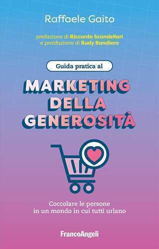 Guida pratica al marketing della generosità. Coccolare le persone in un mondo in cui tutti urlano