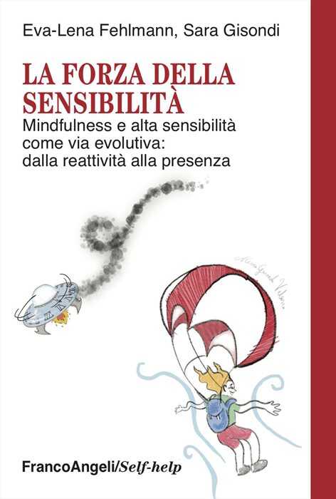 La forza della sensibilità. Mindfulness e alta sensibilità come via evolutiva: dalla reattività alla presenza