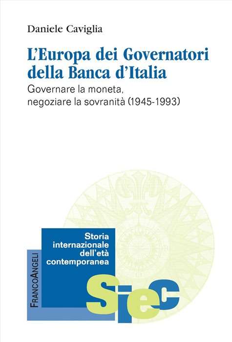 L'Europa dei Governatori della Banca d'Italia. Governare la moneta, negoziare la sovranità (1945-1993)