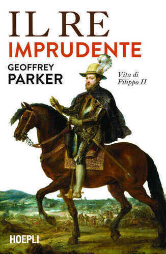 re imprudente. Una nuova vita di Filippo II