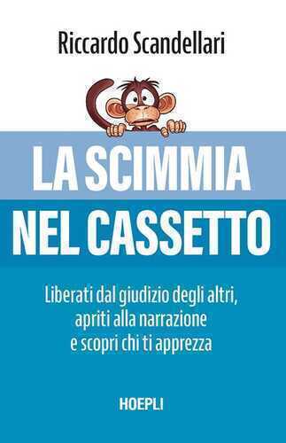 La scimmia nel cassetto. Liberati dal giudizio degli altri, apriti alla narrazione e scopri chi ti apprezza