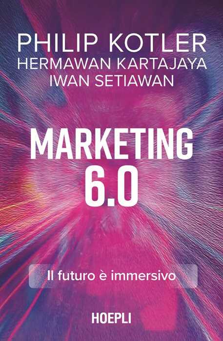 Marketing 6.0. Il futuro è immersivo — Philip KOTLER