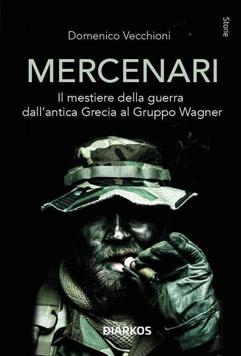 Mercenari. Il mestiere della guerra dall'antica Grecia al Gruppo Wagner