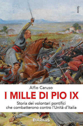 Mille di Pio IX. Storia dei volontari pontifici che combatterono contro l'Unità d'Italia
