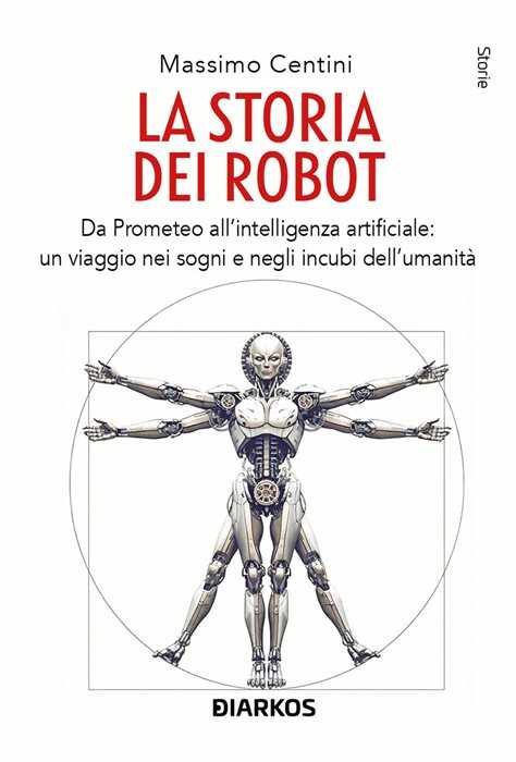 La storia dei robot. Da Prometeo all'intelligenza artificiale: viaggio nei sogni e negli incubi dell'umanità — Массимо Чентини