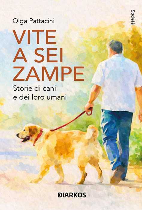 Vite a sei zampe. Storie di cani e dei loro umani