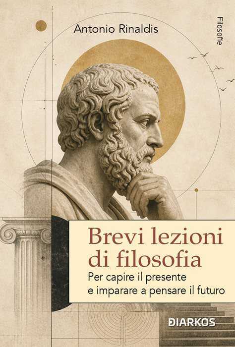 Brevi lezioni di filosofia. Per capire il presente e imparare a pensare il futuro. Nuova ediz. — Antonio Rinaldis