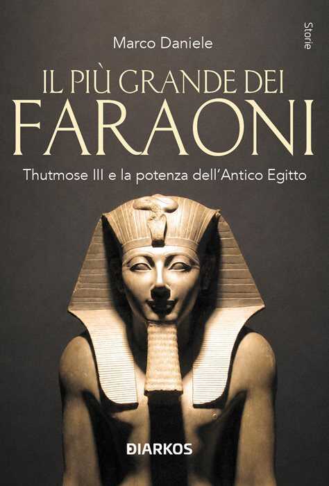Il più grande dei faraoni. Thutmose III e la potenza dell'Antico Egitto