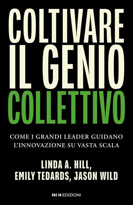 Coltivare il genio collettivo. Come i grandi leader guidano l’innovazione su vasta scala