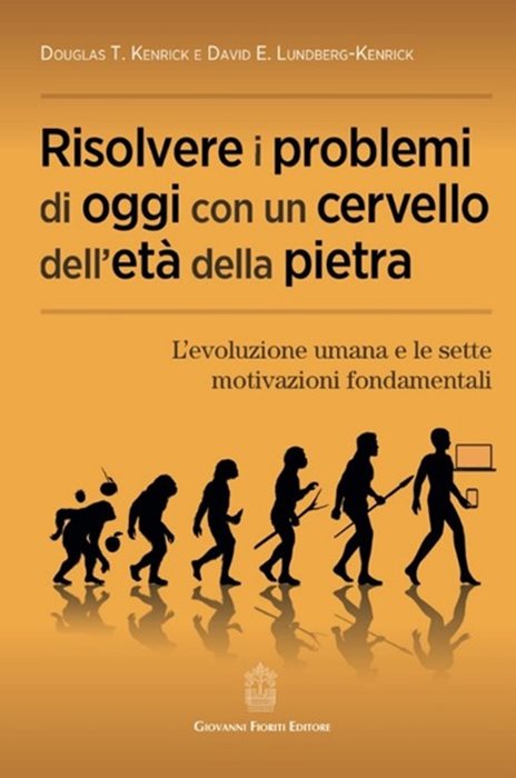 Risolvere i problemi di oggi con un cervello dell'età della pietra. L'evoluzione umana e le sette motivazioni fondamentali