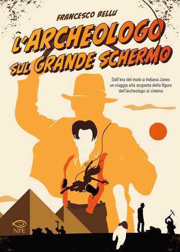 L'archeologo sul grande schermo. Dall'era del muto a Indiana Jones, un viaggio alla scoperta dell'archeologo al cinema