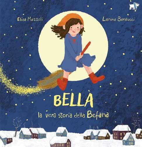 Bella, la vera storia della Befana. Ediz. a colori