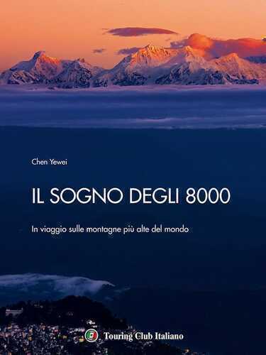 Il sogno degli 8000. In viaggio sulle montagne più alte del mondo